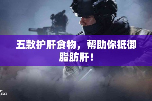 五款护肝食物，帮助你抵御脂肪肝！