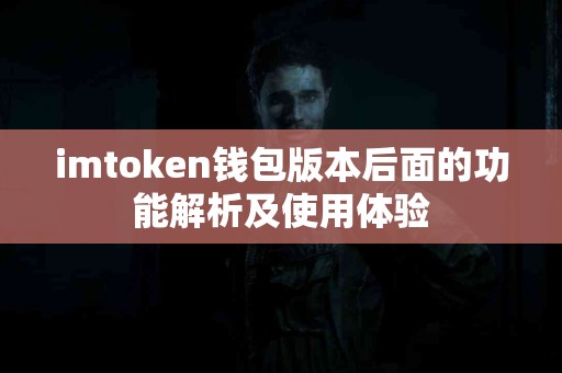 imtoken钱包版本后面的功能解析及使用体验
