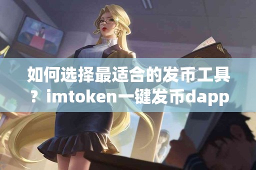 如何选择最适合的发币工具？imtoken一键发币dapp值得吗？