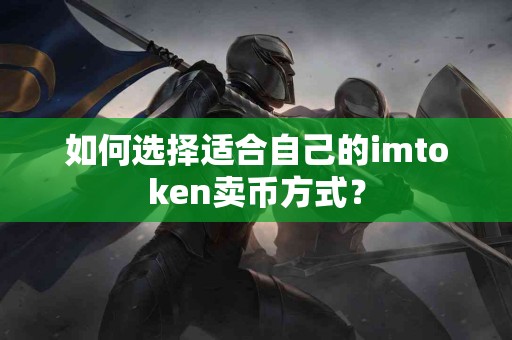 如何选择适合自己的imtoken卖币方式？