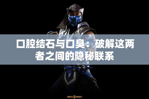 口腔结石与口臭：破解这两者之间的隐秘联系