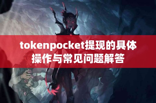 tokenpocket提现的具体操作与常见问题解答