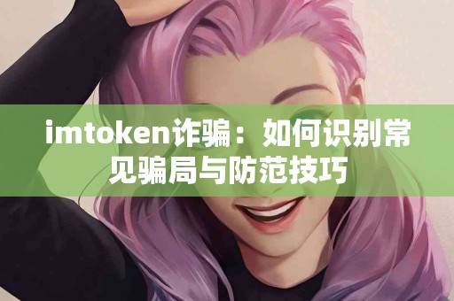 imtoken诈骗：如何识别常见骗局与防范技巧