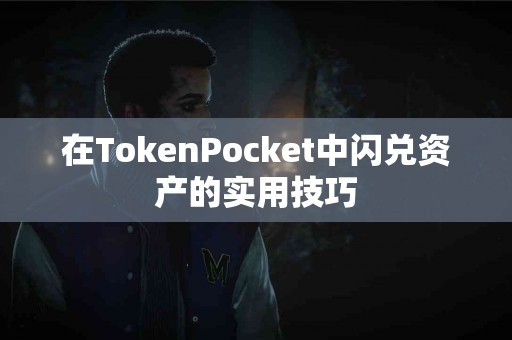 在TokenPocket中闪兑资产的实用技巧
