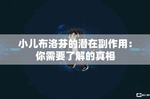 小儿布洛芬的潜在副作用:你需要了解的真相 小儿布洛芬的潜在副作用:你需要了解的真相