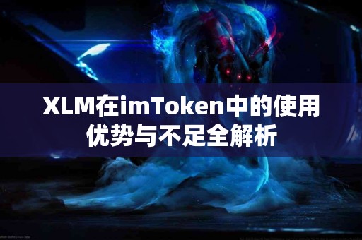 XLM在imToken中的使用优势与不足全解析