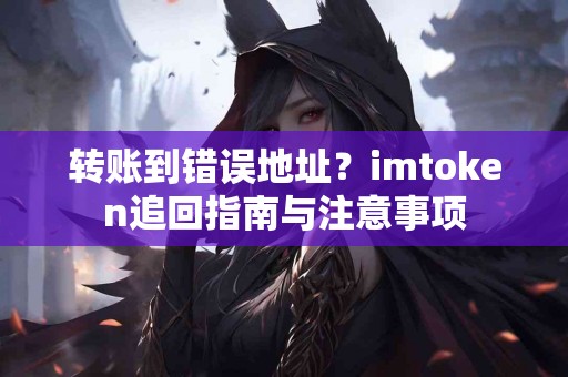 转账到错误地址？imtoken追回指南与注意事项