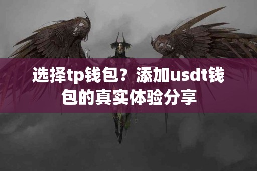 选择tp钱包？添加usdt钱包的真实体验分享