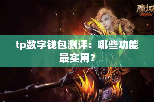 tp数字钱包测评：哪些功能最实用？