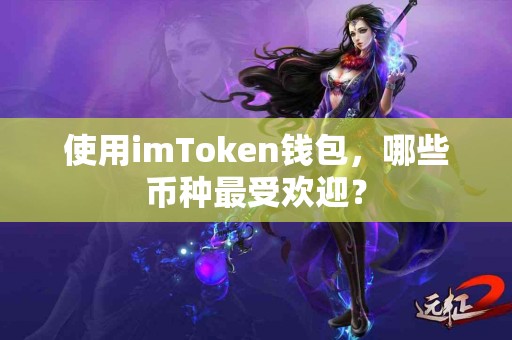 使用imToken钱包，哪些币种最受欢迎？