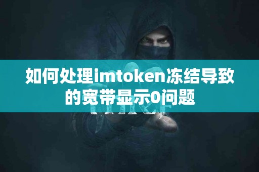 如何处理imtoken冻结导致的宽带显示0问题