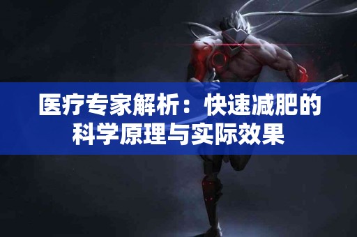 医疗专家解析：快速减肥的科学原理与实际效果