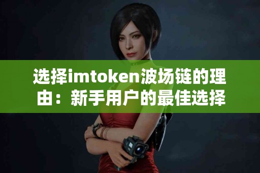 选择imtoken波场链的理由：新手用户的最佳选择