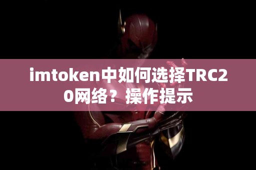 imtoken中如何选择TRC20网络?操作提示 imtoken中如何选择TRC20网络?操作提示