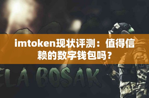 imtoken现状评测：值得信赖的数字钱包吗？