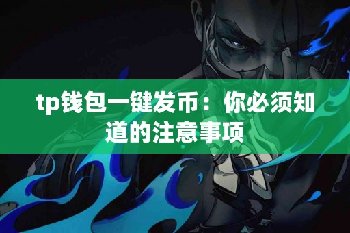 tp钱包一键发币：你必须知道的注意事项