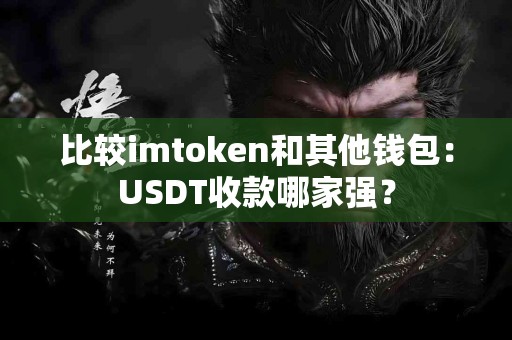 比较imtoken和其他钱包：USDT收款哪家强？