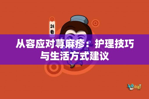从容应对荨麻疹：护理技巧与生活方式建议