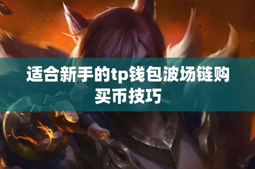 适合新手的tp钱包波场链购买币技巧