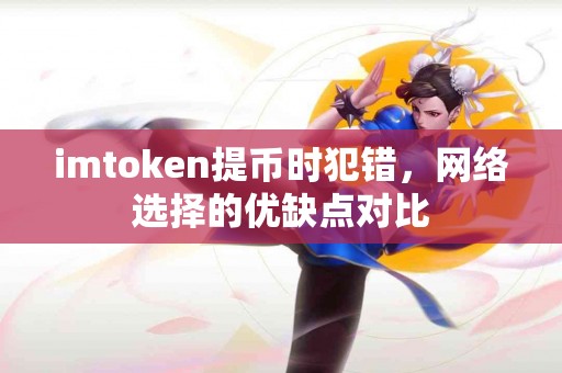 imtoken提币时犯错，网络选择的优缺点对比