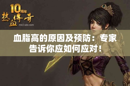 血脂高的原因及预防：专家告诉你应如何应对！