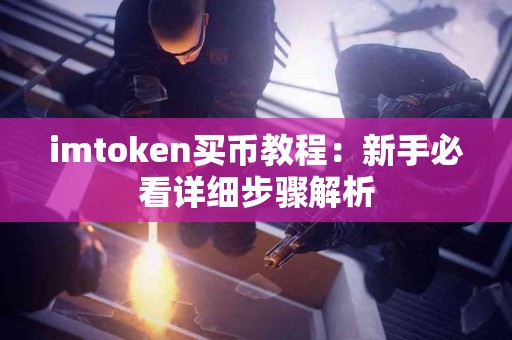 imtoken买币教程:新手必看详细步骤解析 imtoken买币教程:新手必看详细步骤解析