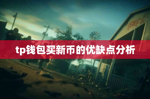 tp钱包买新币的优缺点分析 tp钱包买新币的优缺点分析