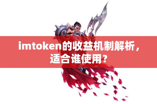 imtoken的收益机制解析,适合谁使用? imtoken的收益机制解析,适合谁使用?