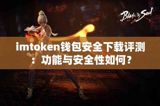 imtoken钱包安全下载评测：功能与安全性如何？
