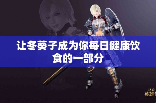 让冬葵子成为你每日健康饮食的一部分