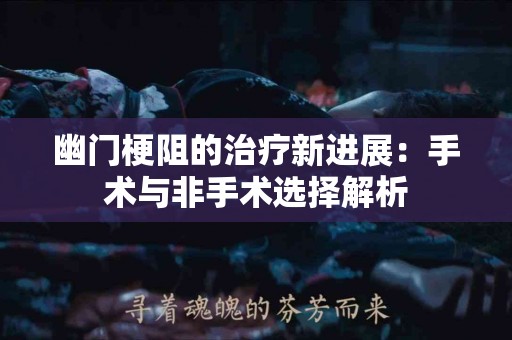 幽门梗阻的治疗新进展：手术与非手术选择解析