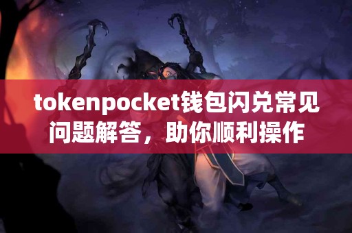 tokenpocket钱包闪兑常见问题解答，助你顺利操作
