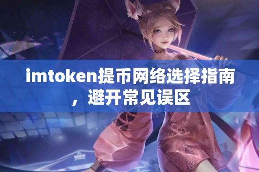 imtoken提币网络选择指南，避开常见误区