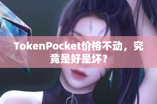TokenPocket价格不动，究竟是好是坏？