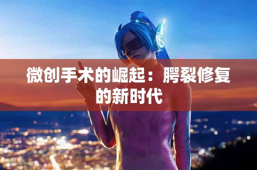 微创手术的崛起:腭裂修复的新时代 微创手术的崛起:腭裂修复的新时代