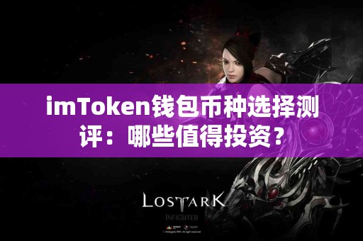imToken钱包币种选择测评：哪些值得投资？