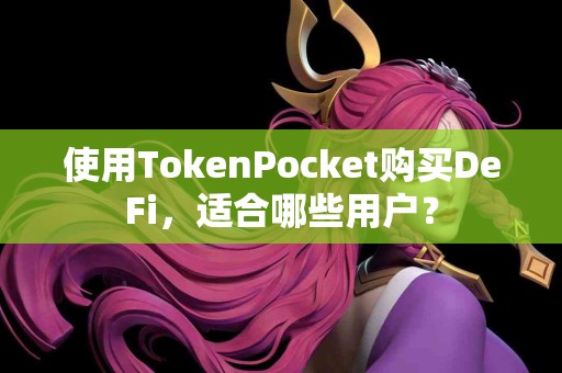 使用TokenPocket购买DeFi，适合哪些用户？