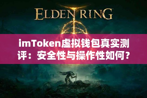 imToken虚拟钱包真实测评：安全性与操作性如何？
