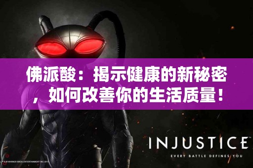 佛派酸:揭示健康的新秘密,如何改善你的生活质量! 佛派酸:揭示健康的新秘密,如何改善你的生活质量!