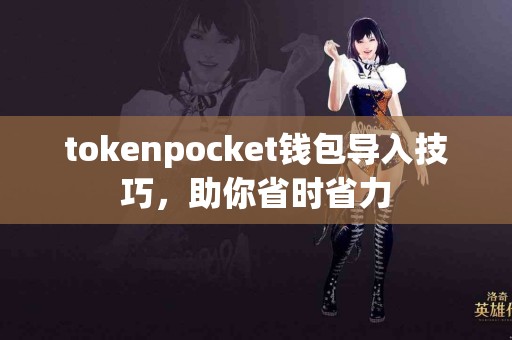 tokenpocket钱包导入技巧，助你省时省力