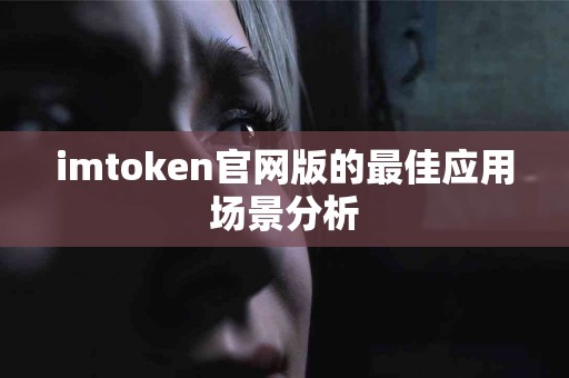 imtoken官网版的最佳应用场景分析