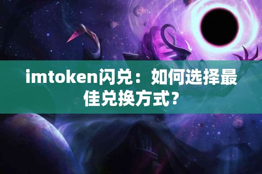 imtoken闪兑：如何选择最佳兑换方式？