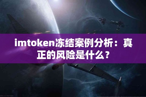 imtoken冻结案例分析：真正的风险是什么？