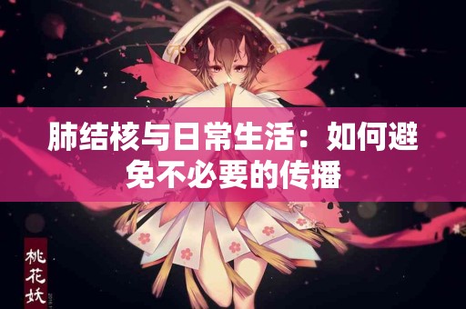 肺结核与日常生活：如何避免不必要的传播
