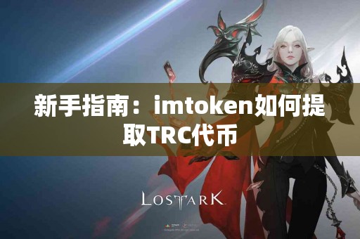新手指南：imtoken如何提取TRC代币