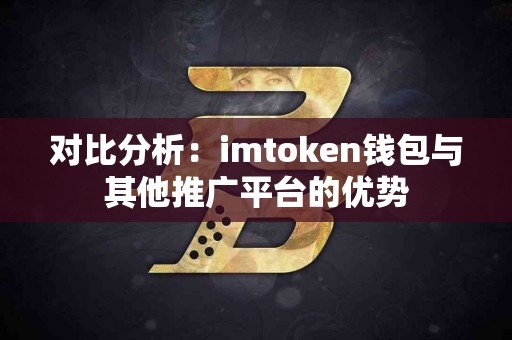 对比分析：imtoken钱包与其他推广平台的优势