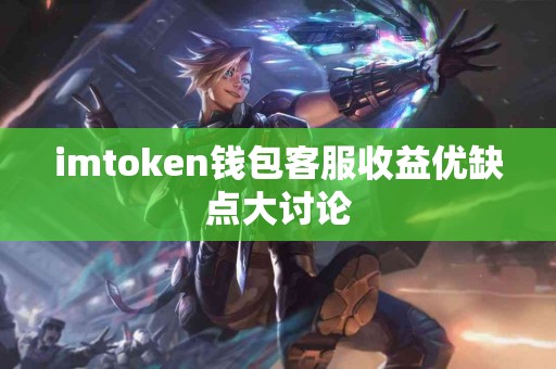 imtoken钱包客服收益优缺点大讨论