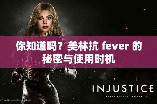 你知道吗？美林抗 fever 的秘密与使用时机