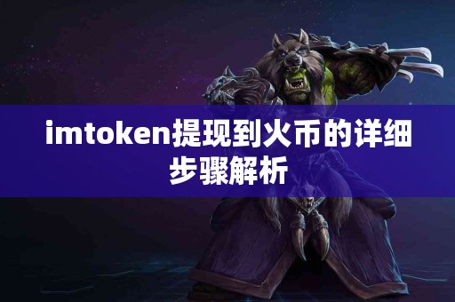 imtoken提现到火币的详细步骤解析