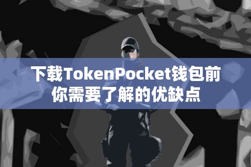 下载TokenPocket钱包前你需要了解的优缺点